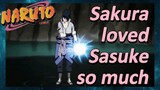 Sakura loved Sasuke so much
