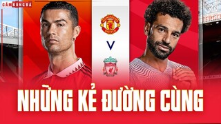 Nhận định MAN UNITED - LIVERPOOL: CUỘC CHIẾN SINH TỬ của những kẻ đường cùng