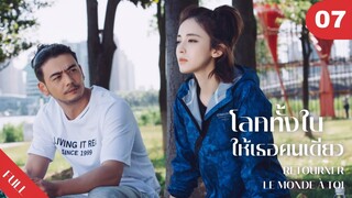 4K ซับไทย | ซีรีย์จีน | โลกทั้งใบให้เธอคนเดียว Retourner Le Monde à Toi FULL EP.07 | Drama Box