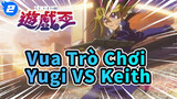 Vua Trò Chơi | Trận đấu kinh điển-Yugi VS Keith_2