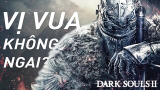 Dark Souls 2 - Vị Vua Không Ngai hay Quái Vật Chắp Vá?