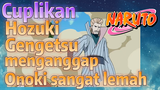 [Naruto] Cuplikan | 
Hozuki Gengetsu menganggap Onoki sangat lemah
