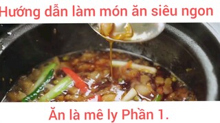 Hướng dẫn làm món ăn siêu ngon ăn là mê ly phần 1