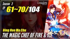 【Bing Huo Mo Chu】 Season 2 EP 61~70 (113-122) - The Magic Chef Of Fire And Ice | Donghua Sub Indo