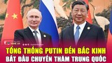 Trực tiếp: Tổng thống Putin đến Bắc Kinh, bắt đầu chuyến thăm Trung Quốc
