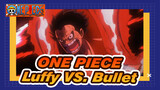 ONE PIECE|[Epic Complication]Luffy VS. Bullet