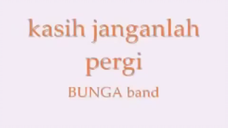 Bunga Band_ Kasih janganlah pergi