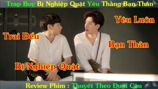 Review Phim Đam Mỹ : Thanh Niên Trap Boy Bị Bẻ Cong Yêu Luôn Bạn Thân | Thuyết Theo Đuổi Cậu P1