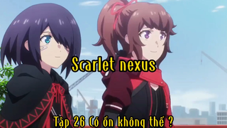 Scarlet nexus_Tập 26 Có ổn không thế ?