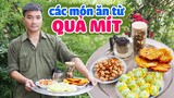 Anh Nông Dân #2: Anh Nông Dân Làm Các Món Ăn Từ Quả Mít | Jackfruit Dishes