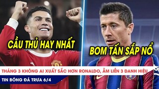 TIN BÓNG ĐÁ TRƯA 6/4: Ronaldo hay VÔ ĐỐI trong tháng 3? Barca ‘chơi chiêu’ dụ Lewandowski
