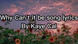 Kaye Cal -  Why can't it be