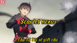 Scarlet nexus_Tập 15 Tôi sẽ giết cậu