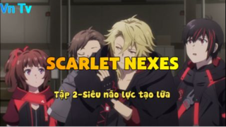 Scarlet Nexes_Tập 2-Siêu não lực tạo lữa