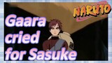 Gaara cried for Sasuke