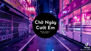 Nhạc Tik Tok / Chờ Ngày Cưới Em