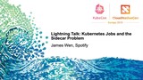 Lightning Talk: Kubernetes Jobs and the Sidecar Problem - James Wen, Spotify