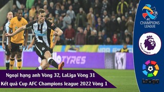 Kết quả Cup AFC Champions League 2022 Vòng 1 I ngoại hạng anh vòng 32, laliga vòng 31