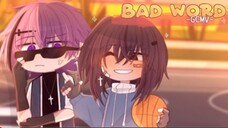 [GCMV]  •  Bad Word  •  By :  Yu