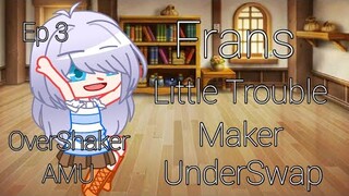 Little Trouble Maker || UnderSwap AU || Ep 3 || Frans || OverShaker AMU