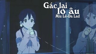 Amv Gác lại âu lo -Miu Lê_Da lad