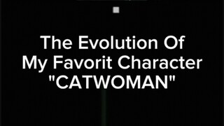 The Evolution Of My Favorite Characther "CATWOMAN"