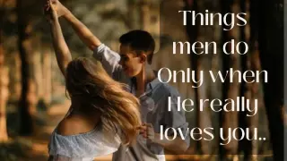 THINGS MEN DO ONLY WHEN HE REALLY LOVES YOU