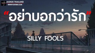 อย่าบอกว่ารัก - SILLY FOOLS [ เนื้อเพลง ]