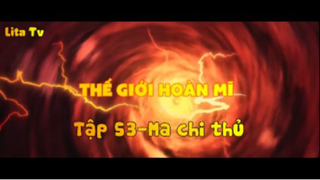 Thế giới hoàn mĩ _ Tập 53-Ma chi thủ