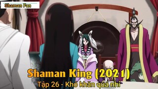 Shaman King (2021) Tập 26 - Khó khăn quá nhỉ