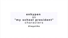 ENHYPEN as MY SCHOOL PRESIDENT CHARACTERS [CTTO]