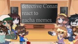 || Detective Conan react to gacha  memes || part 1/? || detective Conan || my meme||read 1st comment
