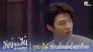 กูชอบไน๋ ชอบตั้งแต่ครั้งแรกที่เจอ | Highlight EP.7 | อัยย์หลงไน๋ (AiLongNhai) | (ENG SUB)