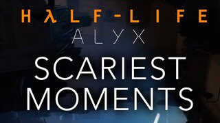 Scariest Moments in Half-Life: Alyx