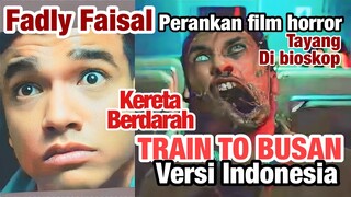'TRAIN TO BUSAN' Versi Indonesia, Diperankan FADLY FAISAL film 'KERETA BERDARAH' Segera tayang