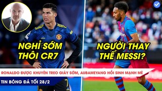 TIN BÓNG ĐÁ TỐI 28/2| SỐC: RONALDO BỊ KHUYÊN GIẢI NGHỆ SỚM, AUBAMEYANG LÊN ĐỒNG KHÓ TIN