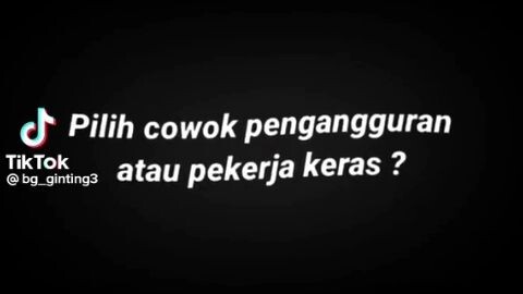 pilih cowo pengangguran atau pekerja keras ?