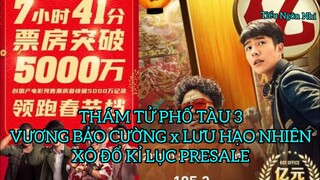 THÁM TỬ PHỐ TÀU 3 VƯƠNG BẢO CƯỜNG x LƯU HẠO NHIÊN XÔ ĐỔ KỈ LỤC PRESALE
