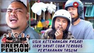 USIK KETENANGAN PASAR! LORD YAYAT COBA TEROBOS PERTAHANAN TASLIM - PREMAN PENSIUN