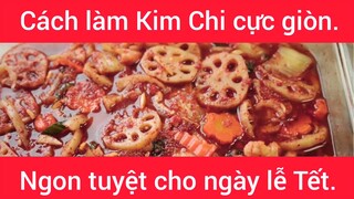 Cách làm Kim Chi cực giòn ngon tuyệt cho ngày lễ Tết