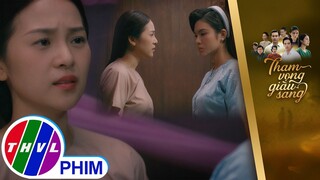 Cơn ghen của An đã tự tố cáo chuyện trái luân thường | THAM VỌNG GIÀU SANG