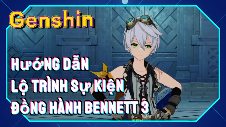 [Genshin, Hướng Dẫn] Lộ Trình Sự Kiện Đồng Hành Bennett 3