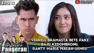 VERRELL BRAMASTA BETE PAKE BAJU KEDOMBRONG, RANTY MARIA GEMES! - PUTRI UNTUK PANGERAN EPS 12