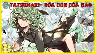 Tatsumaki - Đứa Con Của Bão - Sức Mạnh Đủ Phá Hủy "Hiệp Hội Quái Vật"