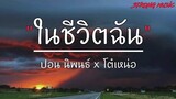 ในชีวิตฉัน - ปอน นิพนธ์ x โต๋เหน่อ,ไทม์แมชชีน,คำเชยๆ,ขอให้เธอใจดี [ เนื้อเพลง ]