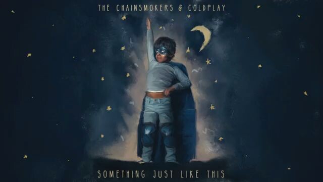 something just like this -coldplay n Chainsmoker