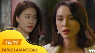 Đừng làm mẹ cáu tập 19 | Yến lập mưu 'đào mỏ' Khôi, ngang nhiên khiêu khích Vy nhanh ly hôn