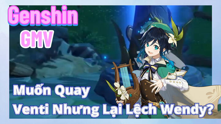 [Genshin, GMV]Muốn Quay Venti Nhưng Lại Lệch Wendy?