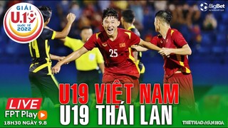 GIẢI U19 QUỐC TẾ 2022. U19 Việt Nam - U19 Thái Lan (18h30 ngày 9/8) trực tiếp FPT. NHẬN ĐỊNH BÓNG ĐÁ