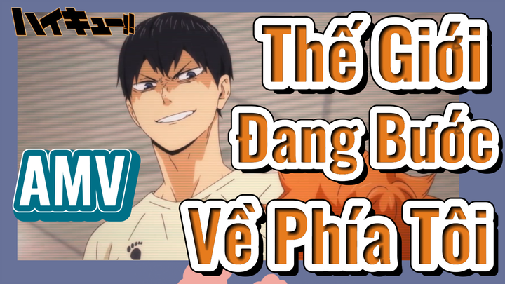 [Haikyu!!] AMV | Thế Giới Đang Bước Về Phía Tôi